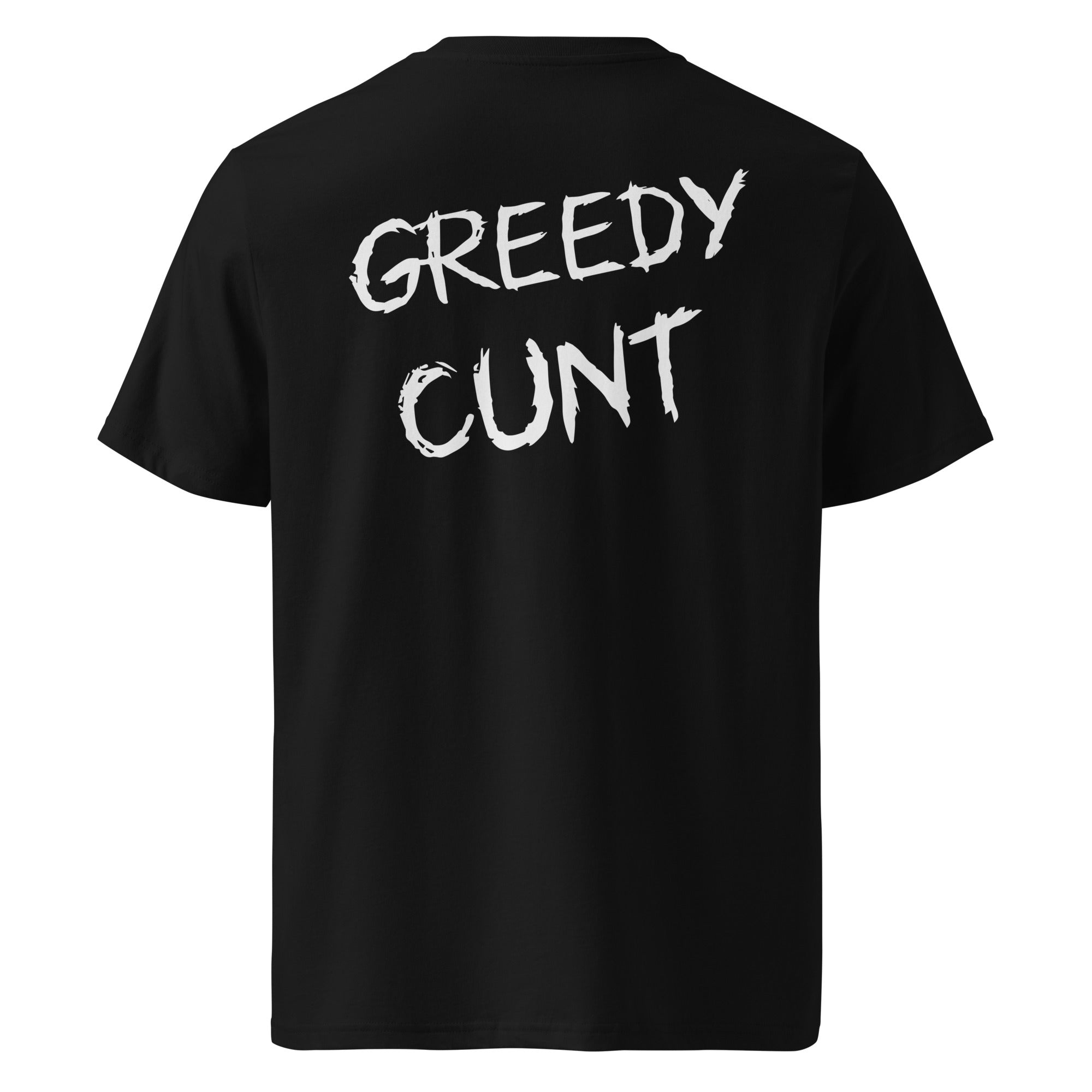 Back of black unisex t-shirt featuring 'GREEDY CUNT' text in white brush-stroke font.